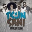 White Nigerian – 'Tsun Sani' (remix) ft Vector, Di’ja, Morell