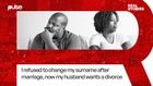 I refused to change my surname after marriage, now my husband wants a divorce