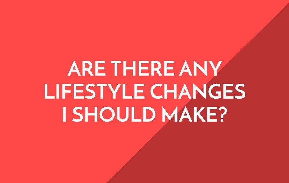 Are there any lifestyle changes I should make