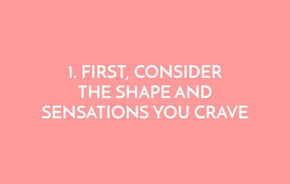 First, Consider the Shape and Sensations You Crave