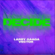 Larry Gaaga featuring Vector - Decide.