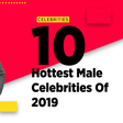 From relevance, amazing looks that cannot be ignored to hunky abs that would have you licking the screen, here are the hottest male celebrities of 2019. [Pulse]