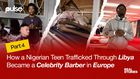 How a Nigerian teen trafficked through Libya became a celebrity barber in Europe