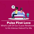 Pulse First Love - The Intense Hate Edition