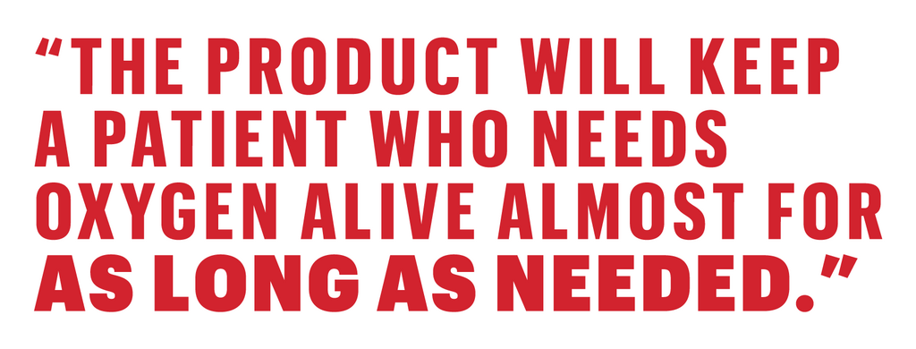the product will keep a patient who needs oxygen alive almost for as long as needed