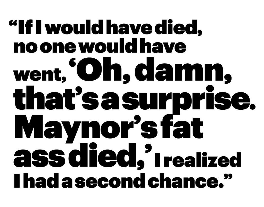 if i would have died, no one would have went, oh, damn, thats a surprise maynors fat ass died, i realized i had a second chance