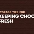 Storage tips for keeping chocolate fresh