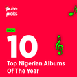 Here are the top 10 Nigerian albums of the year. (Pulse Nigeria)