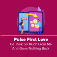 Pulse First Love - The Toxic and Greedy Episode
