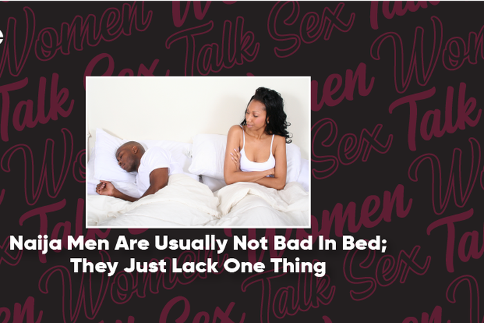 Women Talk Sex: ‘Naija men are usually not bad in bed; they just lack one thing’