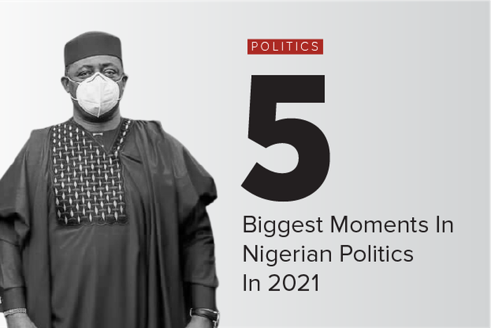 5 biggest moments in Nigerian politics in 2021.