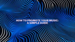 How to Promote Your Music: A simple guide