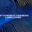 How to Promote Your Music: A simple guide