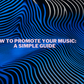 How to Promote Your Music: A simple guide