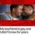 My boyfriend is gay, and I didn’t know for years