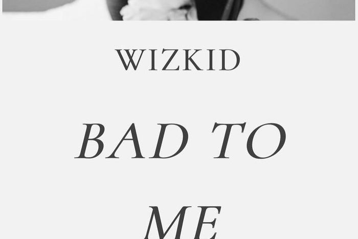 Wizkid - Bad To Me