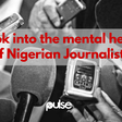 A look into the mental health of Nigerian Journalists