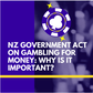 NZ Government Act on gambling for money: Why is it important?