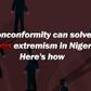 Nonconformity can solve religious extremism in Nigeria... Here's how