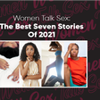 Women Talk Sex - The 'Top 7 of 2021' Edition