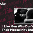 Women Talk Sex- The 'Flexible Masculinity' edition