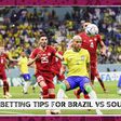 Brazil vs South Korea betting tips and odds