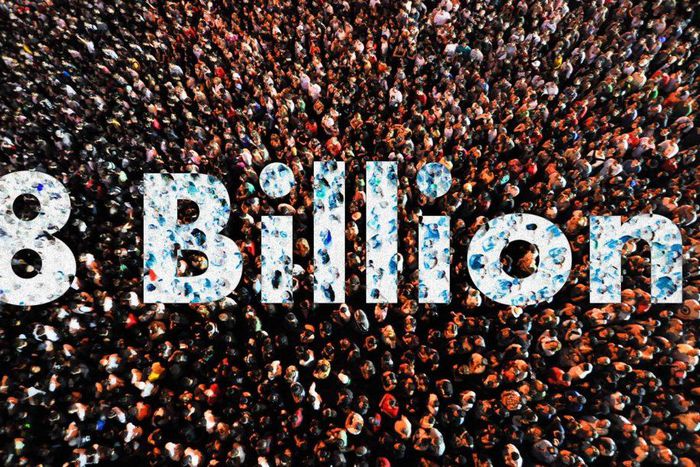 There are about 8 billion people in the world {Thelatch]