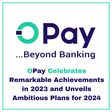 OPay celebrates remarkable achievements in 2023, unveils ambitious plans for 2024
