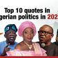 Top 10 quotes in Nigerian politics in 2022.