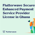 Flutterwave gains ground in Ghana with enhanced payment service provider license