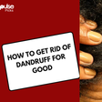 How to get rid of dandruff for good