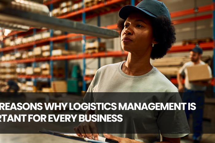 Top 5 reasons logistics management is important for every business
