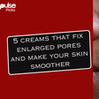 Creams that make your pore smoother