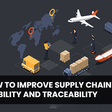 How to improve supply chain visibility and traceability