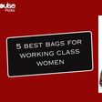Best bags for working class women