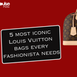 Most iconic Louis Vuitton bags [Instagram]