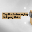 Top tips for managing shipping risks
