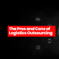 The pros and cons of logistics outsourcing