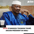 DÉCÈS D’AMADOU TOUMANI TOURÉ, ANCIEN PRÉSIDENT DU MALI