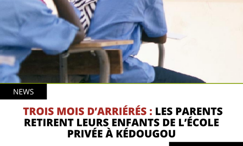 Trois mois d’arriérés : les parents retirent leurs enfants de l’école privée à Kédougou