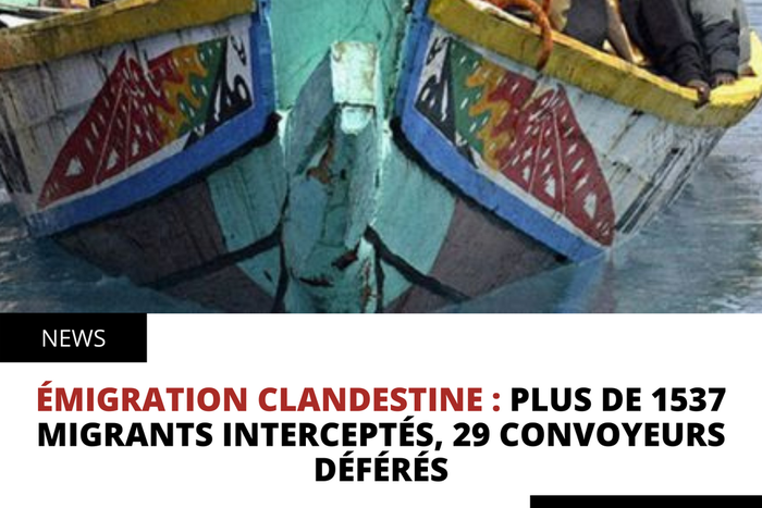 ÉMIGRATION CLANDESTINE : PLUS DE 1537 MIGRANTS INTERCEPTÉS, 29 CONVOYEURS DÉFÉRÉS
