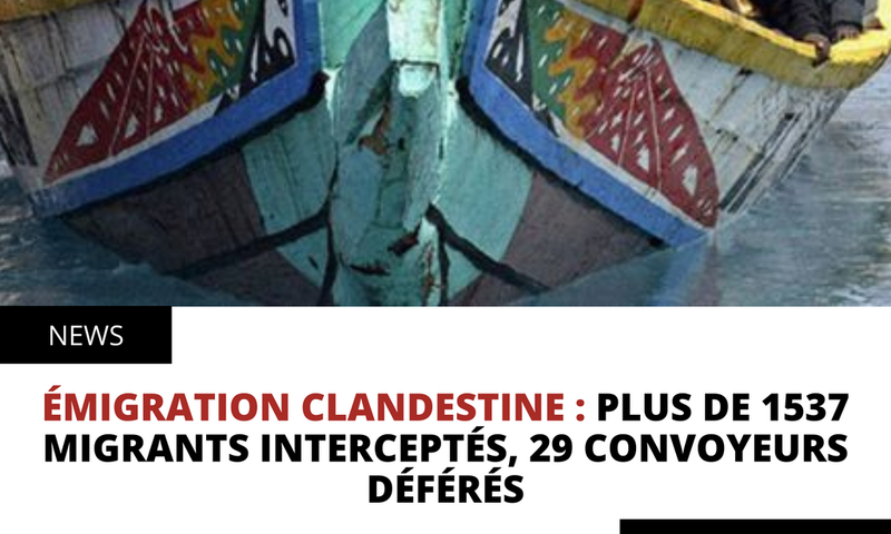 ÉMIGRATION CLANDESTINE : PLUS DE 1537 MIGRANTS INTERCEPTÉS, 29 CONVOYEURS DÉFÉRÉS