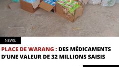 PLACE DE WARANG : DES MÉDICAMENTS D’UNE VALEUR DE 32 MILLIONS SAISIS