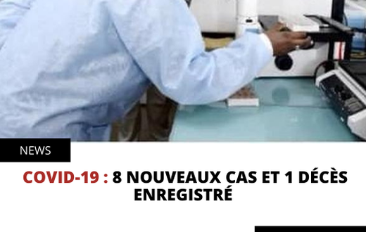 COVID-19 : 8 NOUVEAUX CAS ET 1 DÉCÈS ENREGISTRÉ
