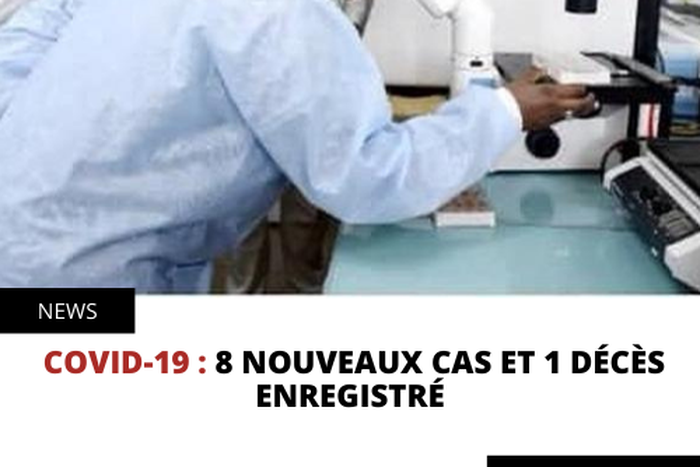 COVID-19 : 8 NOUVEAUX CAS ET 1 DÉCÈS ENREGISTRÉ