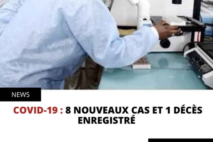 COVID-19 : 8 NOUVEAUX CAS ET 1 DÉCÈS ENREGISTRÉ