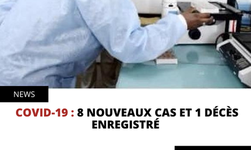 COVID-19 : 8 NOUVEAUX CAS ET 1 DÉCÈS ENREGISTRÉ