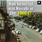 How Beautiful was Nairobi in the 1960's?