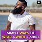 SIMPLE WAYS TO WEAR A WHITE T-SHIRT
