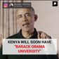 KENYA WILL SOON HAVE BARACK OBAMA UNIVERSITY